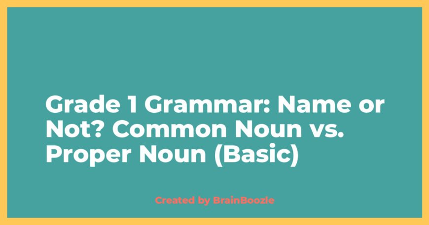Grade 1 Grammar: Name or Not? Common Noun vs. Proper Noun (Basic) - Created by BrainBoozle