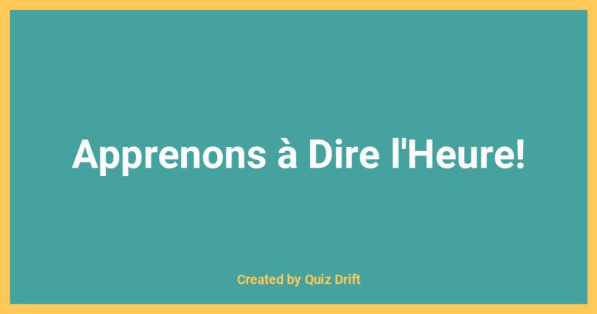 Apprenons à Dire l'Heure! - Quiz Drift Educational Resource