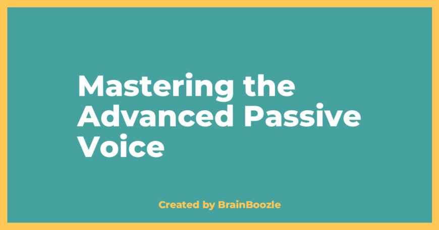 Mastering the Advanced Passive Voice - BrainBoozle Educational Resource