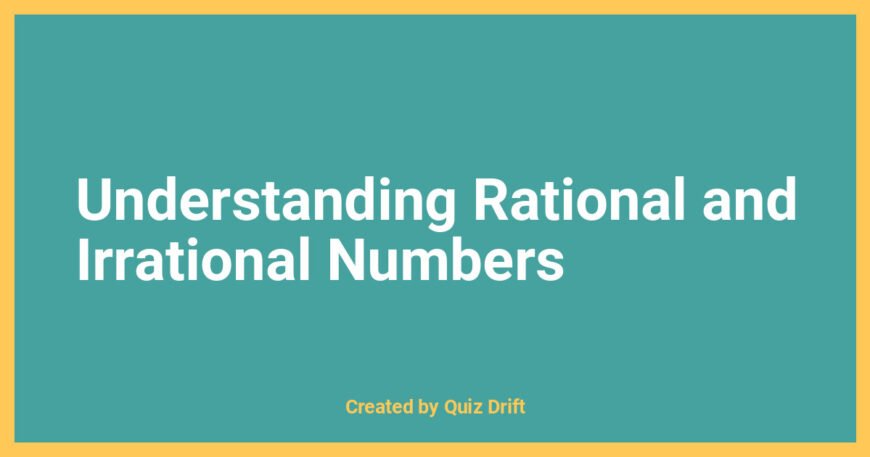 Understanding Rational and Irrational Numbers - Quiz Drift Educational Resource
